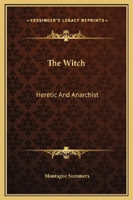 The Witch: Heretic And Anarchist by Montague Summers