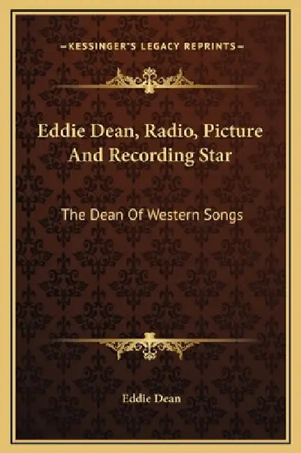 Eddie Dean, Radio, Picture And Recording Star: The Dean Of Western Songs by Eddie Dean