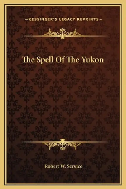 The Spell Of The Yukon by Robert W. Service