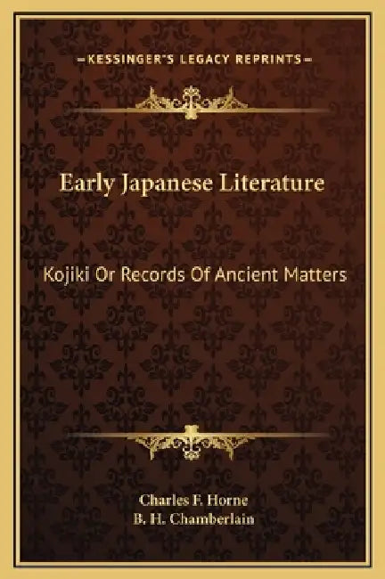 Early Japanese Literature: Kojiki Or Records Of Ancient Matters by Charles F. Horne, B. H. Chamberlain