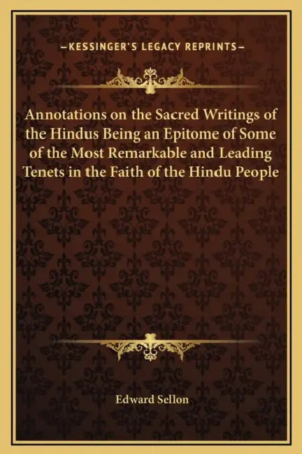 Annotations on the Sacred Writings of the Hindus Being an Epitome of Some of the Most Remarkable and Leading Tenets in the Faith of the Hindu People by Edward Sellon