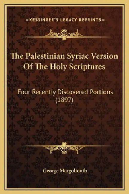 The Palestinian Syriac Version Of The Holy Scriptures: Four Recently Discovered Portions (1897) by George Margoliouth