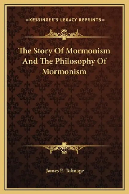 The Story Of Mormonism And The Philosophy Of Mormonism by James E. Talmage