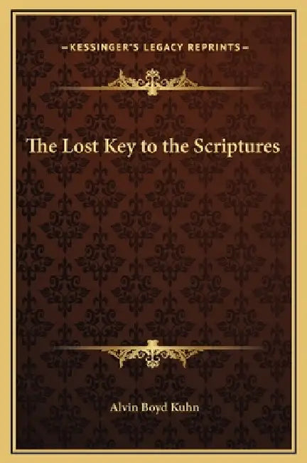 The Lost Key to the Scriptures by Alvin Boyd Kuhn