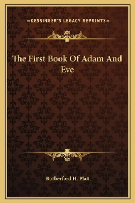 The First Book Of Adam And Eve by Rutherford H. Platt