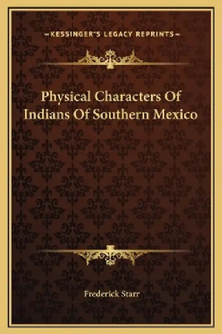 Physical Characters Of Indians Of Southern Mexico by Frederick Starr