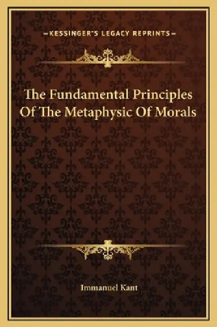 The Fundamental Principles Of The Metaphysic Of Morals by Immanuel Kant