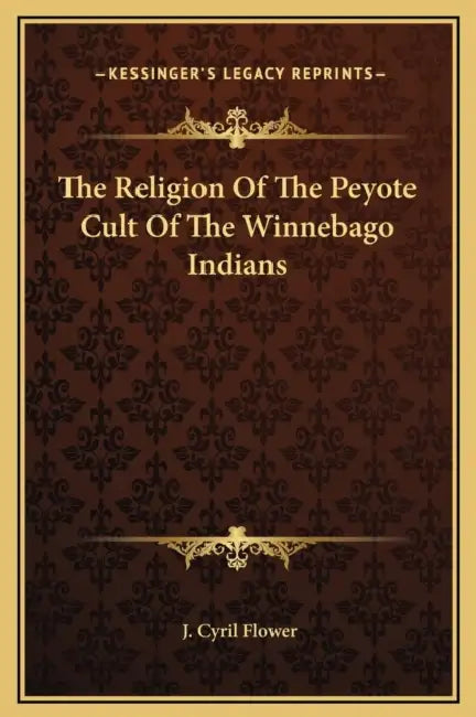 The Religion Of The Peyote Cult Of The Winnebago Indians by J. Cyril Flower