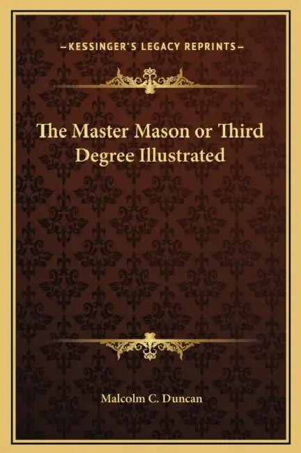The Master Mason or Third Degree Illustrated by Malcolm C. Duncan