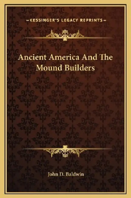 Ancient America And The Mound Builders by John D. Baldwin