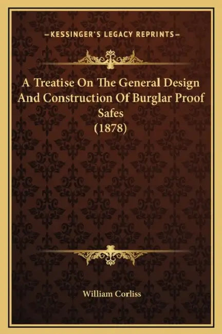 A Treatise On The General Design And Construction Of Burglar Proof Safes (1878) by William Corliss