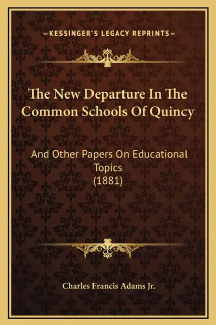The New Departure In The Common Schools Of Quincy: And Other Papers On Educational Topics (1881) by Jr. Adams Charles Francis