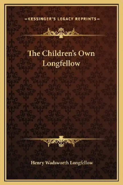 The Children's Own Longfellow by Henry Wadsworth Longfellow