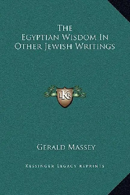 The Egyptian Wisdom In Other Jewish Writings by Gerald Massey