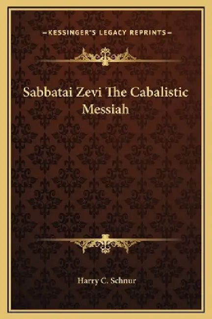 Sabbatai Zevi The Cabalistic Messiah by Harry C. Schnur