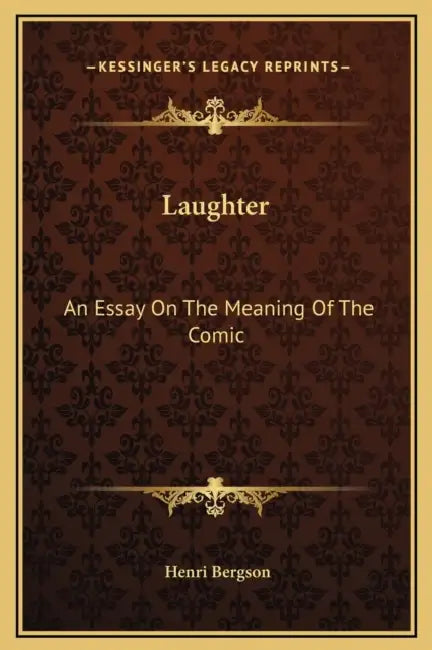 Laughter: An Essay On The Meaning Of The Comic by Henri Bergson
