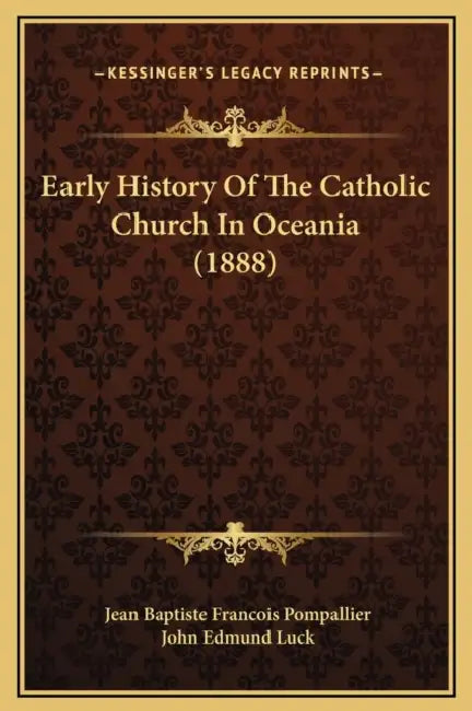 Early History Of The Catholic Church In Oceania (1888) by Jean Baptiste Francois Pompallier, John Edmund Luck