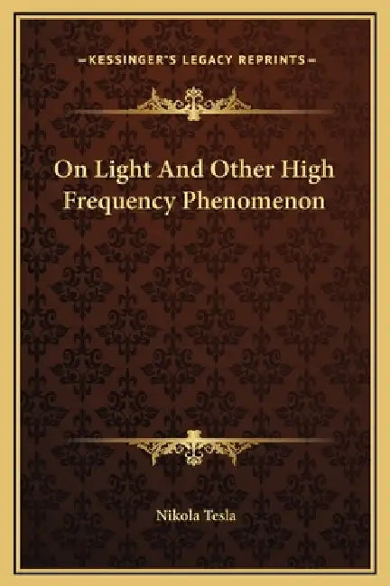 On Light And Other High Frequency Phenomenon by Nikola Tesla