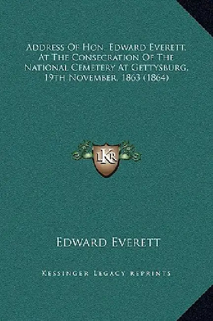 Address Of Hon. Edward Everett, At The Consecration Of The National Cemetery At Gettysburg, 19th November, 1863 (1864) by Edward Everett