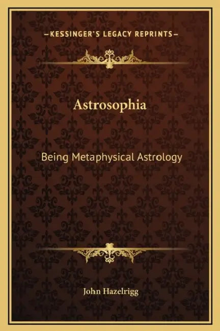 Astrosophia: Being Metaphysical Astrology by John Hazelrigg
