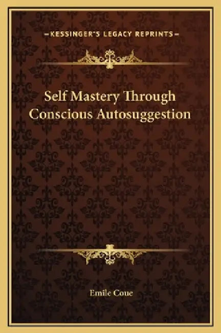 Self Mastery Through Conscious Autosuggestion by Emile Coue
