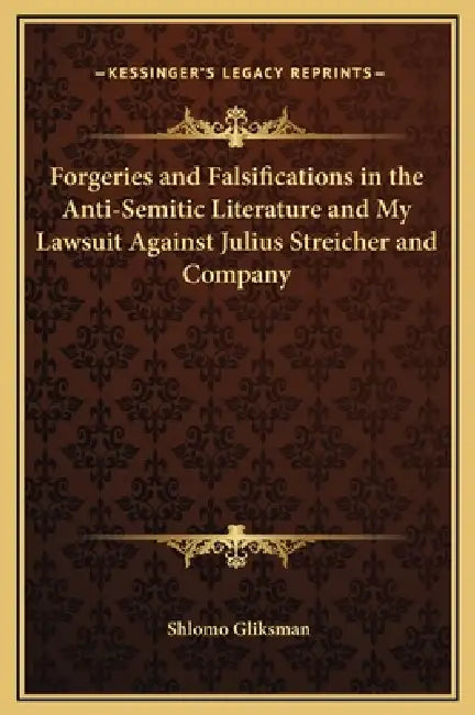 Forgeries and Falsifications in the Anti-Semitic Literature and My Lawsuit Against Julius Streicher and Company by Shlomo Gliksman