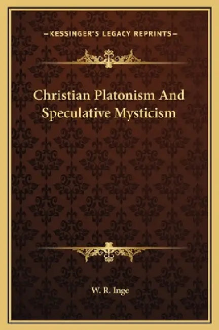 Christian Platonism And Speculative Mysticism by W. R. Inge