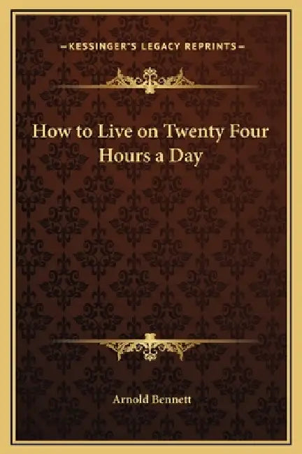 How to Live on Twenty Four Hours a Day by Arnold Bennett