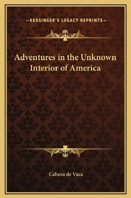 Adventures in the Unknown Interior of America by Cabeza de Vaca