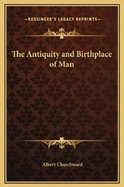 The Antiquity and Birthplace of Man by Albert Churchward