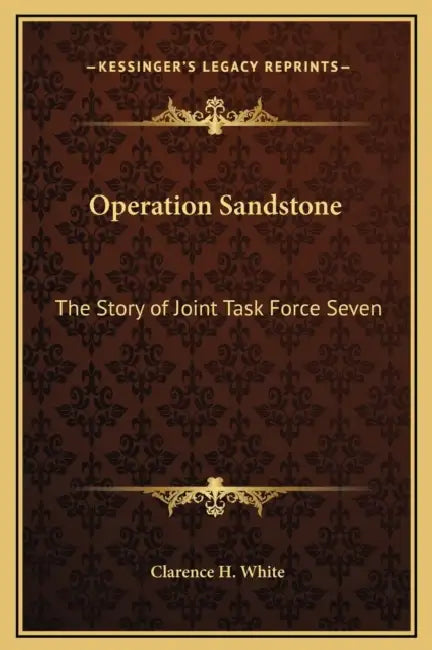 Operation Sandstone: The Story of Joint Task Force Seven by Clarence H. White