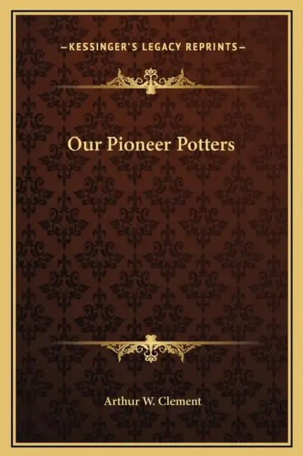 Our Pioneer Potters by Arthur W. Clement