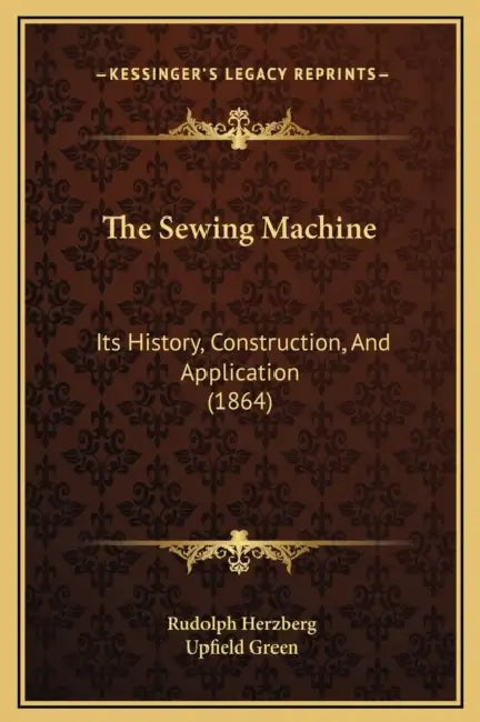 The Sewing Machine: Its History, Construction, And Application (1864) by Rudolph Herzberg, Upfield Green