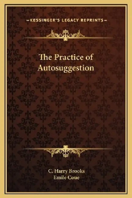 The Practice of Autosuggestion by C. Harry Brooks, Emile Coue