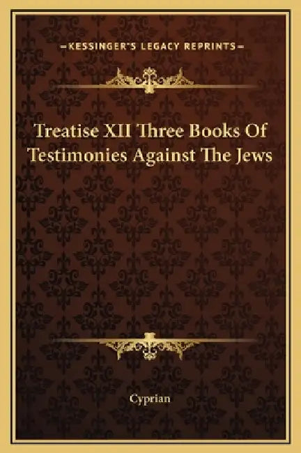 Treatise XII Three Books Of Testimonies Against The Jews by Cyprian