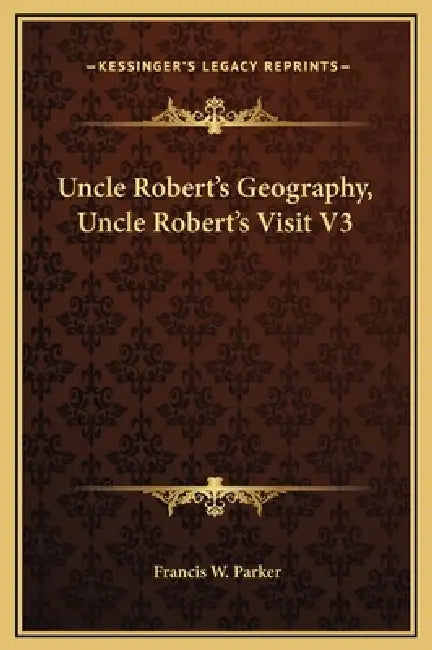 Uncle Robert's Geography, Uncle Robert's Visit V3 by Francis W. Parker
