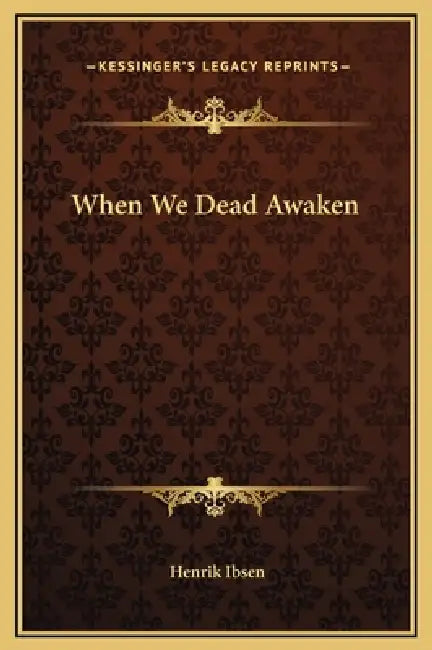 When We Dead Awaken by Henrik Ibsen