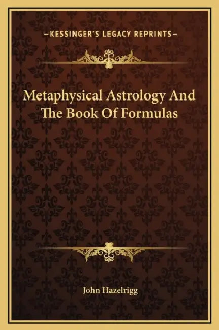 Metaphysical Astrology And The Book Of Formulas by John Hazelrigg