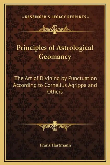 Principles of Astrological Geomancy: The Art of Divining by Punctuation According to Cornelius Agrippa and Others by Franz Hartmann