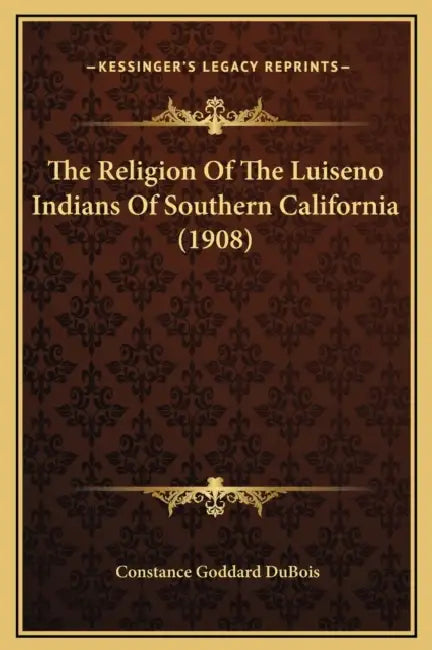 The Religion Of The Luiseno Indians Of Southern California (1908) by Constance Goddard DuBois