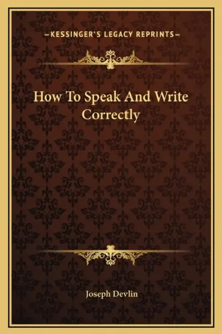 How To Speak And Write Correctly by Joseph Devlin
