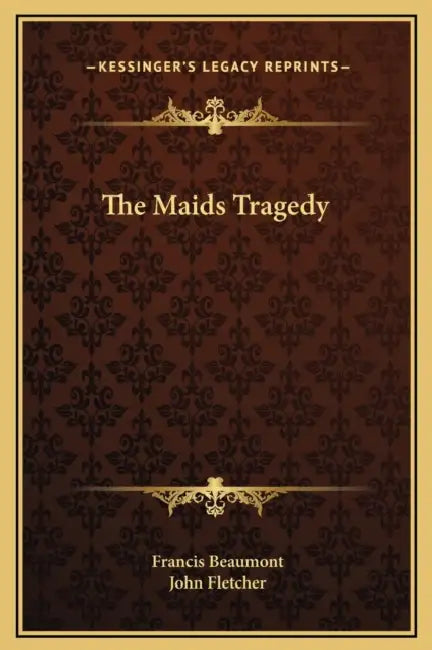 The Maids Tragedy by Francis Beaumont, John Fletcher