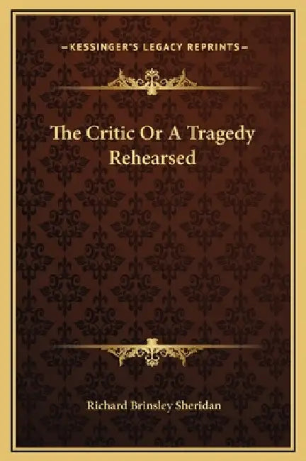 The Critic Or A Tragedy Rehearsed by Richard Brinsley Sheridan