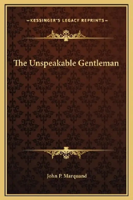 The Unspeakable Gentleman by John P. Marquand