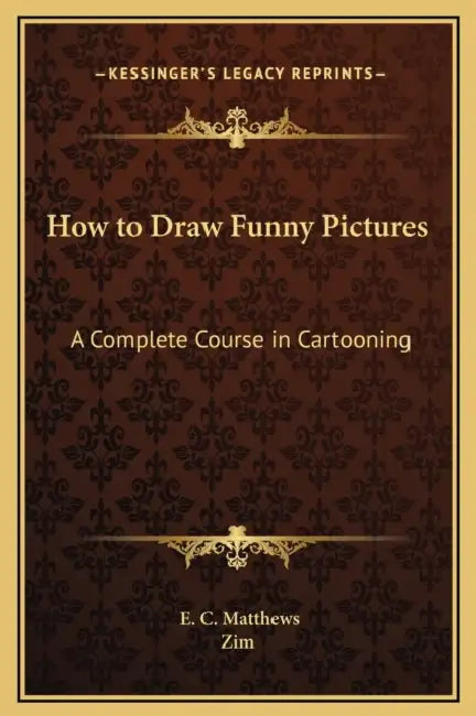 How to Draw Funny Pictures: A Complete Course in Cartooning by E. C. Matthews, Zim