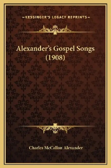 Alexander's Gospel Songs (1908) by Charles McCallon Alexander