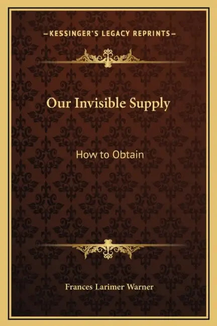 Our Invisible Supply: How to Obtain by Frances Larimer Warner