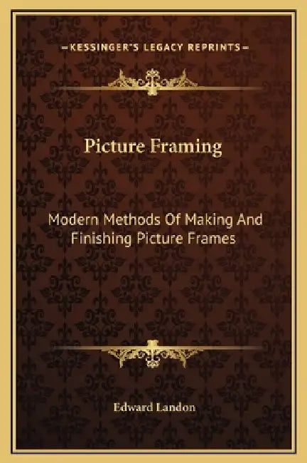 Picture Framing: Modern Methods Of Making And Finishing Picture Frames by Edward Landon