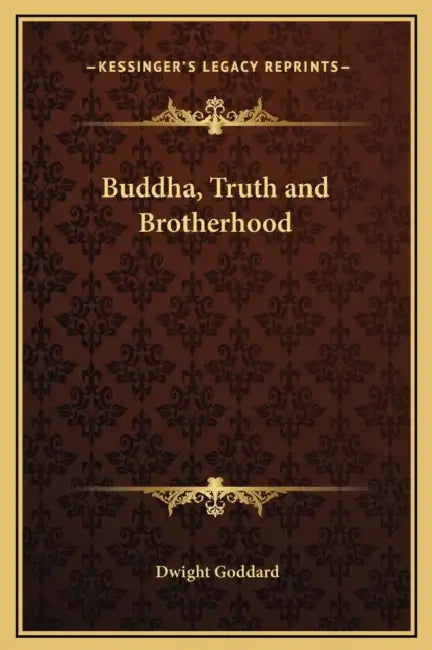 Buddha, Truth and Brotherhood by Dwight Goddard