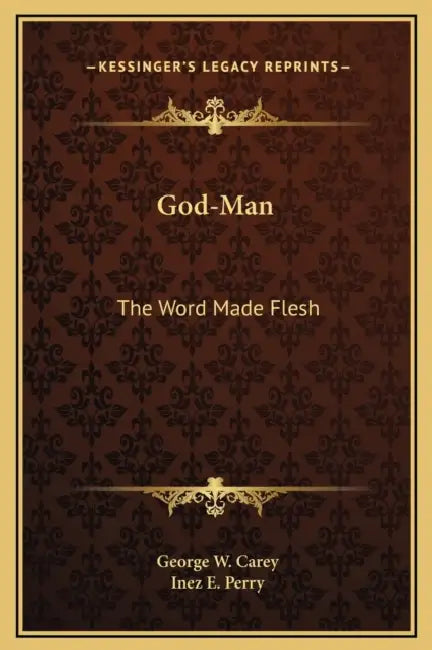 God-Man: The Word Made Flesh by George W. Carey, Inez E. Perry